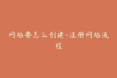 网站要怎么创建-注册网站流程