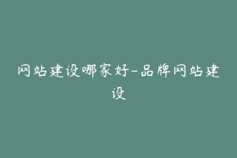 网站建设哪家好-品牌网站建设