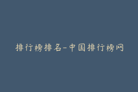 排行榜排名-中国排行榜网