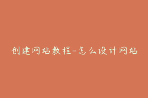 创建网站教程-怎么设计网站