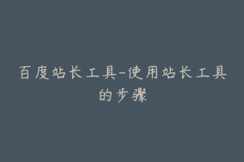 百度站长工具-使用站长工具的步骤