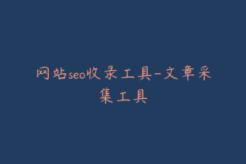 网站seo收录工具-文章采集工具