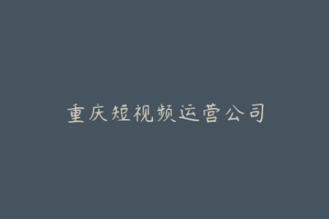 重庆短视频运营公司-专业高效的推广策划与营销实力