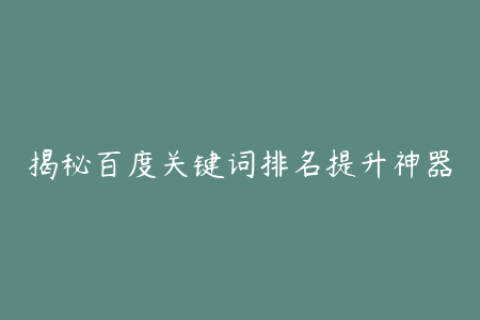 揭秘百度关键词排名提升神器