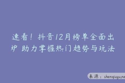 速看！抖音12月榜单全面出炉 助力掌握热门趋势与玩法