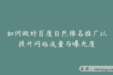 如何做好百度自然排名推广以提升网站流量与曝光度