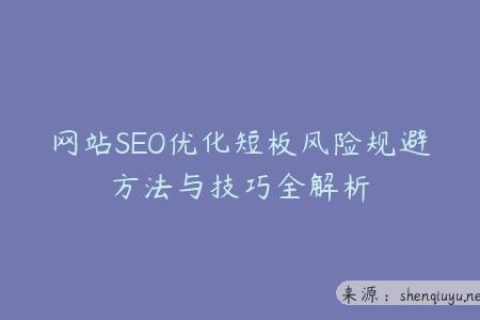 网站SEO优化短板风险规避方法与技巧全解析
