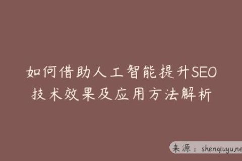 如何借助人工智能提升SEO技术效果及应用方法解析