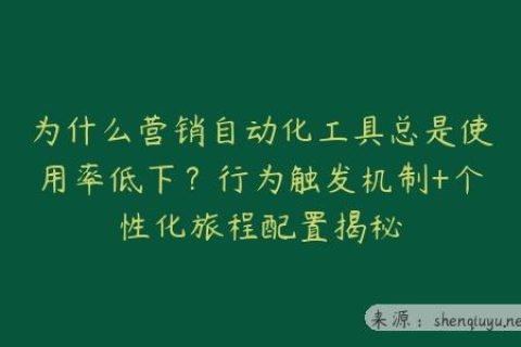 为什么营销自动化工具总是使用率低下？行为触发机制+个性化旅程配置揭秘
