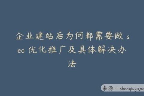 企业建站后为何都需要做 seo 优化推广及具体解决办法